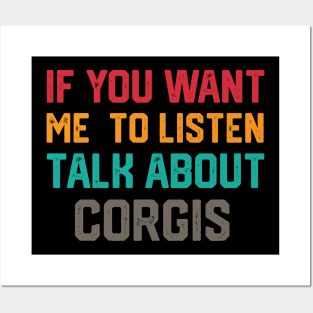 FUNNY IF YOU WANT ME TO LISTEN TALK ABOUT  CORGIS Posters and Art